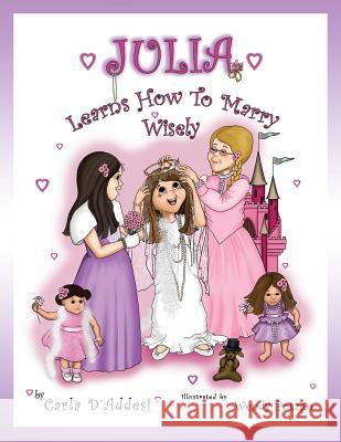 Julia Learns How to Marry Wisely Carla D'Addesi Wendy Potzgo Isabella D'Addesi 9780985289768 Fortress Book Service - książka