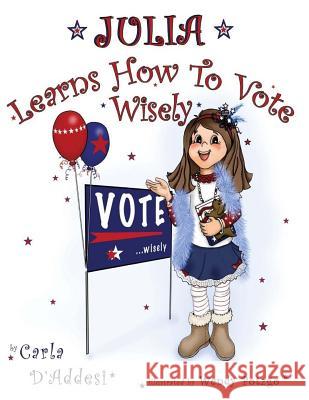 Julia Learns How To Vote Wisely D'Addesi, Carla 9781530618453 Createspace Independent Publishing Platform - książka