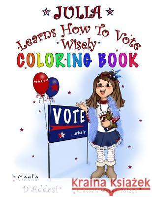 Julia Learns How to Vote Wisely: Coloring Book Carla D'Addesi 9781530879724 Createspace Independent Publishing Platform - książka