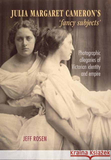 Julia Margaret Cameron's 'Fancy Subjects': Photographic Allegories of Victorian Identity and Empire Rosen, Jeffrey 9781526118851 Manchester University Press - książka