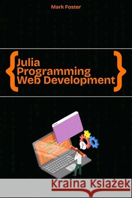 Julia Programming for Web Development: Create Building Web & Cloud Applications quickly and easily Foster, Mark 9798286071630 Independently Published - książka