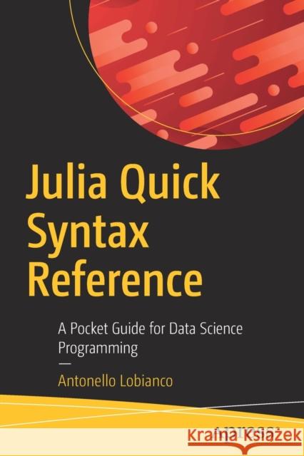 Julia Quick Syntax Reference: A Pocket Guide for Data Science Programming Lobianco, Antonello 9781484251898 Apress - książka