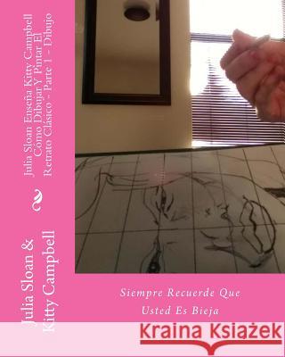 Julia Sloan Enseña Kitty Campbell Cómo Dibujar Y Pintar El Retrato Clásico - Parte 1 - Dibujo: Siempre Recuerde Que Usted Es Bieja Sloan, Julia Elizabeth 9781517542788 Createspace Independent Publishing Platform - książka
