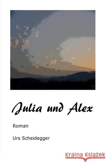 Julia und Alex : Roman Scheidegger, Urs 9783746757780 epubli - książka