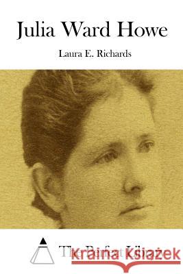Julia Ward Howe Laura E. Richards The Perfect Library 9781512183429 Createspace - książka