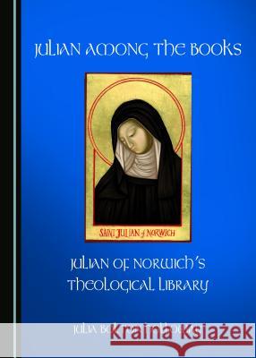 Julian Among the Books: Julian of Norwich's Theological Library Julia Bolton Holloway 9781443888943 Cambridge Scholars Publishing - książka