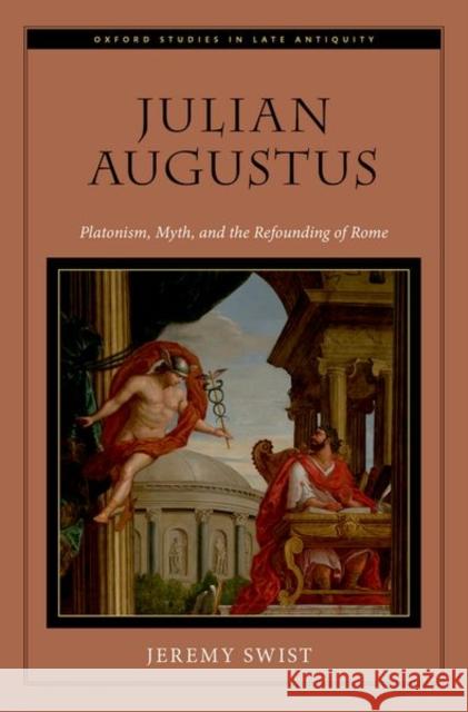 Julian Augustus: Platonism, Myth, and the Refounding of Rome Jeremy (Visiting Assistant Professor of Classics, Visiting Assistant Professor of Classics, Grand Valley State Universit 9780197787519 Oxford University Press - książka
