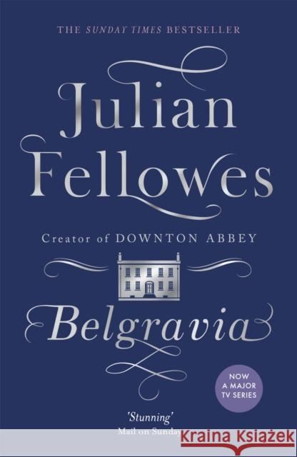 Julian Fellowes's Belgravia: From the creator of DOWNTON ABBEY and THE GILDED AGE Fellowes, Julian 9781474603546 Orion Publishing Co - książka