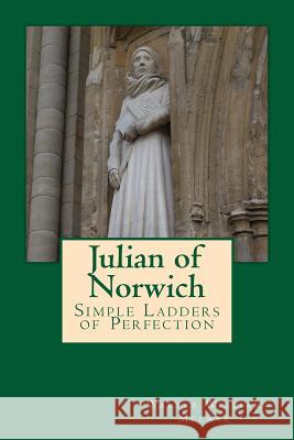 Julian of Norwich: Simple Ladders of Perfection Walter William Melnyk 9781500343989 Createspace - książka