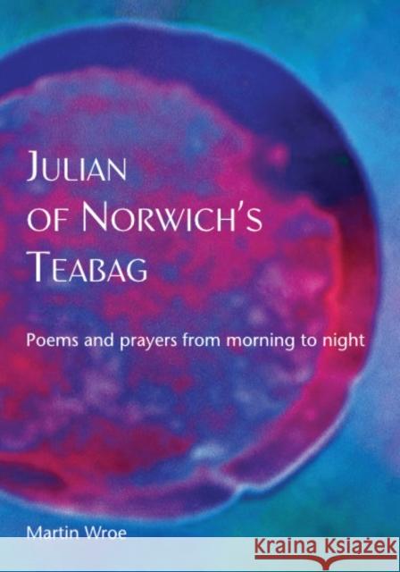 Julian of Norwich’s Teabag: Poems and prayers from morning to night Martin Wroe 9781804322536 Wild Goose Publications - książka