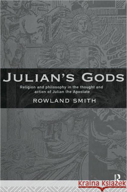 Julian's Gods: Religion and Philosophy in the Thought and Action of Julian the Apostate Smith, Rowland B. E. 9780415034876 Routledge - książka