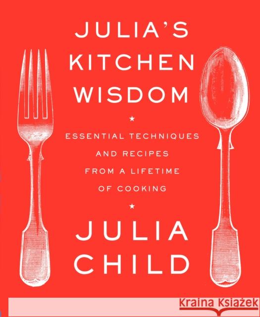 Julia's Kitchen Wisdom: Essential Techniques and Recipes from a Lifetime of Cooking: A Cookbook Julia Child 9780375711855 Random House USA Inc - książka