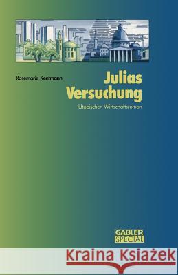 Julias Versuchung: Utopischer Wirtschaftsroman Kentmann, Rosemarie 9783663021131 Gabler Verlag - książka