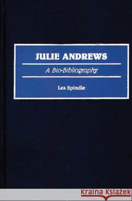 Julie Andrews: A Bio-Bibliography Les Spindle 9780313262234 Greenwood Press - książka