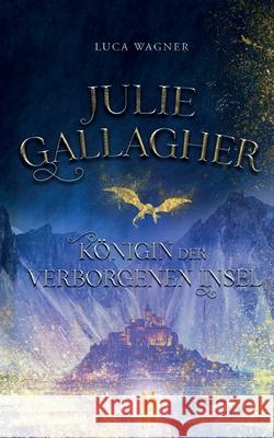Julie Gallagher: Königin der verborgenen Insel Wagner, Luca 9783755708698 Books on Demand - książka