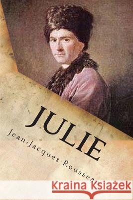 Julie: Ou la nouvelle Heloise Rousseau, Jean-Jacques 9781515297260 Createspace - książka