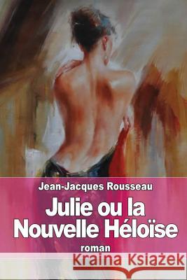 Julie ou la Nouvelle Héloïse Rousseau, Jean-Jacques 9781511989299 Createspace - książka