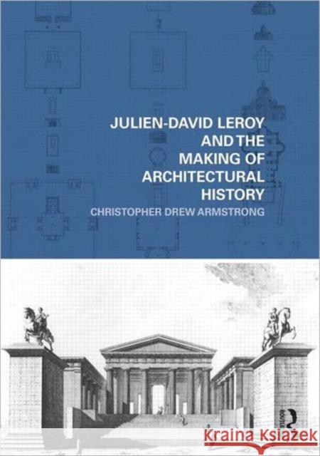 Julien-David Leroy and the Making of Architectural History Christopher Drew Armstrong 9780415778893 Routledge - książka