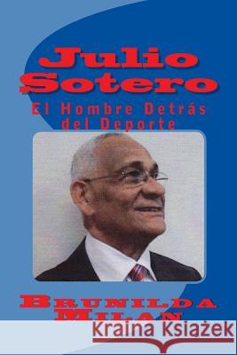 Julio Sotero: El Hombre Detras del Deporte Milan, Brunilda 9781490578507 Createspace - książka