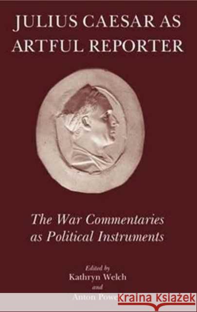 Julius Caesar as Artful Reporter: The War Commentaries as Political Instruments Anton Powell Kathryn Welch 9781905125289 Classical Press of Wales - książka