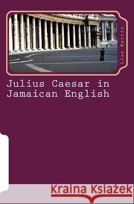 Julius Caesar in Jamaican English: Two patois versions of Shakespeare's play Martin, Liam 9781482787672 Createspace - książka