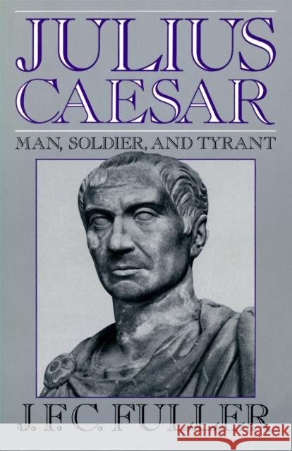Julius Caesar: Man, Soldier, and Tyrant J. F. C. Fuller 9780306804229 Da Capo Press - książka