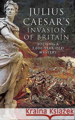 Julius Caesar's Invasion of Britain: Solving a 2,000-Year-Old Mystery Roger Stephen Nolan 9781526747914 Frontline Books - książka