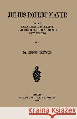 Julius Robert Mayer: Seine Krankheitsgeschichte Und Die Geschichte Seiner Entdeckung Jentsch, Ernst 9783642472008 Springer - książka