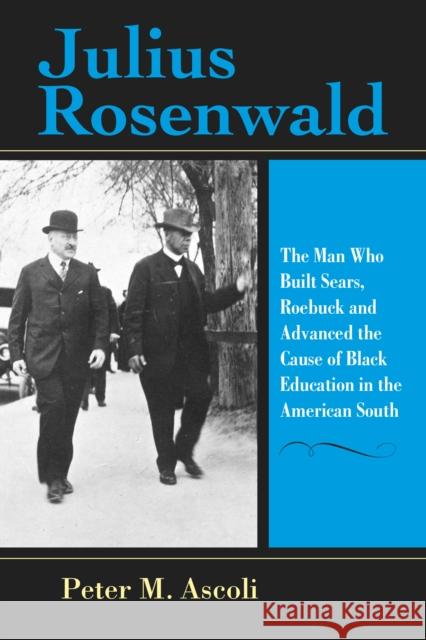 Julius Rosenwald: The Man Who Built Sears, Roebuck and Advanced the Cause of Black Education in the American South Peter Max Ascoli 9780253020581 Indiana University Press - książka