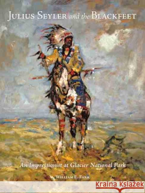 Julius Seyler and the Blackfeet: An Impressionist at Glacier National Park William E. Farr 9780806140148 University of Oklahoma Press - książka