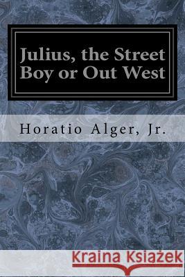 Julius, the Street Boy or Out West Jr. Horatio Alger 9781544609485 Createspace Independent Publishing Platform - książka