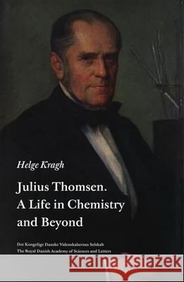Julius Thomsen. a Life in Chemistry and Beyond Helge Kragh 9788773044018 Royal Danish Academy of Sciences and Letters - książka