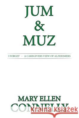 Jum & Muz: I Forget - A Caregivers View of Alzheimers Mary Ellen Connelly 9781514485002 Xlibris - książka