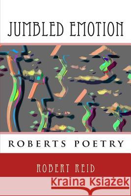 jumbled emotion: roberts poetry Robert Reid 9781508958352 Createspace Independent Publishing Platform - książka