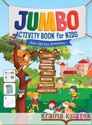 Jumbo Activity Book for Kids: Over 321 Fun Activities For Kids Ages 4-8 Workbook Games For Daily Learning, Tracing, Coloring, Counting, Mazes, Match Trace, Jennifer L. 9781946525338 Kids Activity Publishing - książka