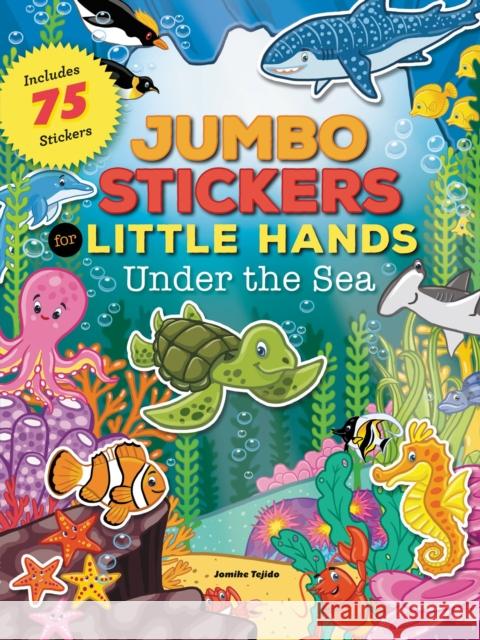 Jumbo Stickers for Little Hands: Under the Sea: Includes 75 Stickers Jomike Tejido 9781633221567 Moondance Press - książka