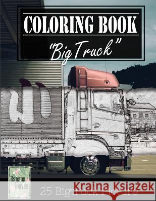 Jumbo Truck Sketch Gray Scale Photo Adult Coloring Book, Mind Relaxation Stress Relief: Just added color to release your stress and power brain and mi Leaves, Banana 9781544297088 Createspace Independent Publishing Platform - książka