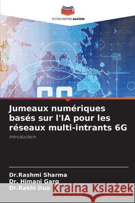 Jumeaux numériques basés sur l'IA pour les réseaux multi-intrants 6G Sharma, Dr.Rashmi, Garg, Dr. Himani, Dua, Dr.Rakhi 9786202480840 Editions Notre Savoir - książka