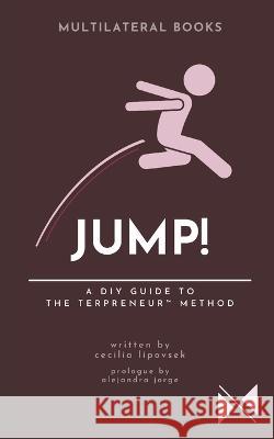 Jump!: A DIY Guide to The Terpreneur(TM) Method Alejandra Jorge Cecilia Lipovsek  9781838435264 Multilateral Books - książka