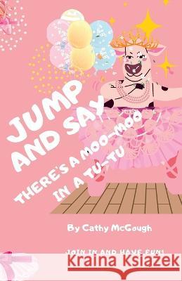 Jump and Say There\'s a Moo-Moo in a Tutu! Cathy McGough 9781990332562 Cathy McGough (Stratford Living Publishing - książka