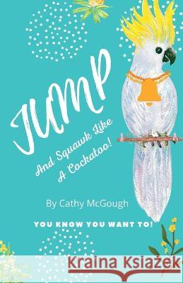 Jump and Squawk Like a Cockatoo Cathy McGough   9781990332463 Cathy McGough (Stratford Living Publishing) - książka