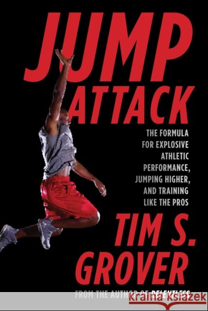 Jump Attack: The Formula for Explosive Athletic Performance, Jumping Higher, and Training Like the Pros Tim S. Grover 9781476714400 Scribner Book Company - książka