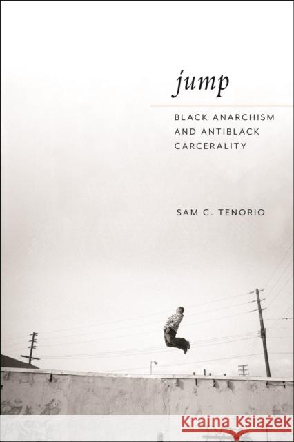 Jump: Black Anarchism and Antiblack Carcerality Sam C. Tenorio 9781479828296 New York University Press - książka