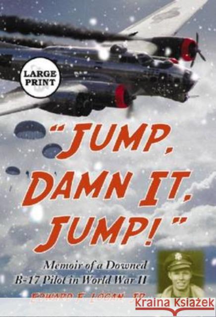 Jump, Damn It, Jump!: Memoir of a Downed B-17 Pilot in World War II [Large Print] Logan, Edward F. 9780786439409 McFarland & Company - książka