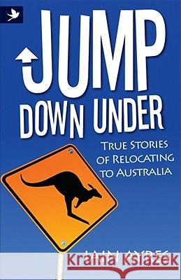 Jump Down Under - True Stories of Relocating to Australia Iain Ayres 9781907498633 Summertime Publishing - książka