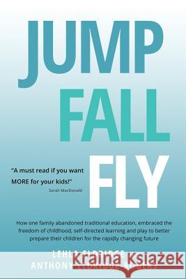 Jump, Fall, Fly, From Schooling to Homeschooling to Unschooling Anthony Eldridge-Rogers, Lehla Eldridge, Lehla Eldridge 9780956784445 FRC Press - książka