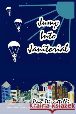 Jump Into Janitorial: How to build a cleaning business netting over six figures a year. Piscatelli, Ron 9781418444907 Authorhouse - książka