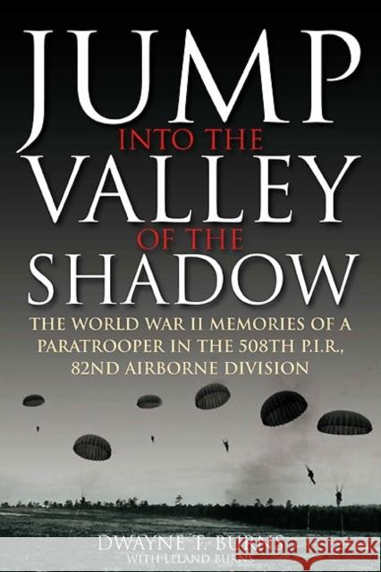 Jump Into the Valley of the Shadow: The War Memories of Dwayne Burns Communications Sergeant, 508th Parachute Infantry Regiment Burns, Dwayne 9781935149835 Casemate Publishers and Book Distributors - książka