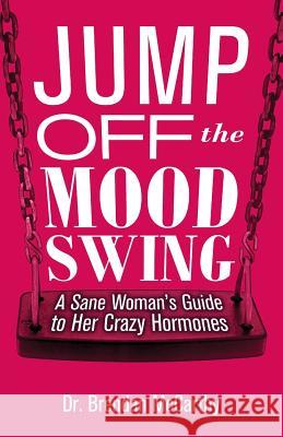 Jump Off the Mood Swing: A Sane Woman's Guide to Her Crazy Hormones Brendan McCarthy 9780999649602 Protea Life - książka