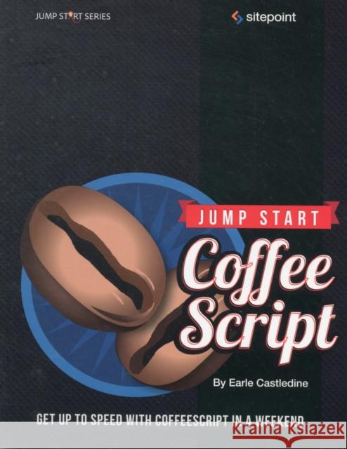 Jump Start Coffeescript: Get Up to Speed with Coffeescript in a Weekend Castledine, Earle 9780987247827  - książka